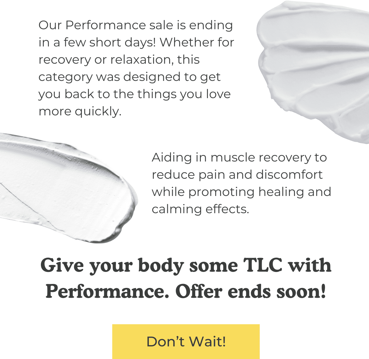 Our Performance sale is ending in a few short days! Whether for recovery or relaxation, this category was designed to get you back to the things you love more quickly. Aiding in muscle recovery to reduce pain and discomfort while promoting healing and calming effects.Give your body some TLC with Performance. Offer ends soon! DON'T WAIT!