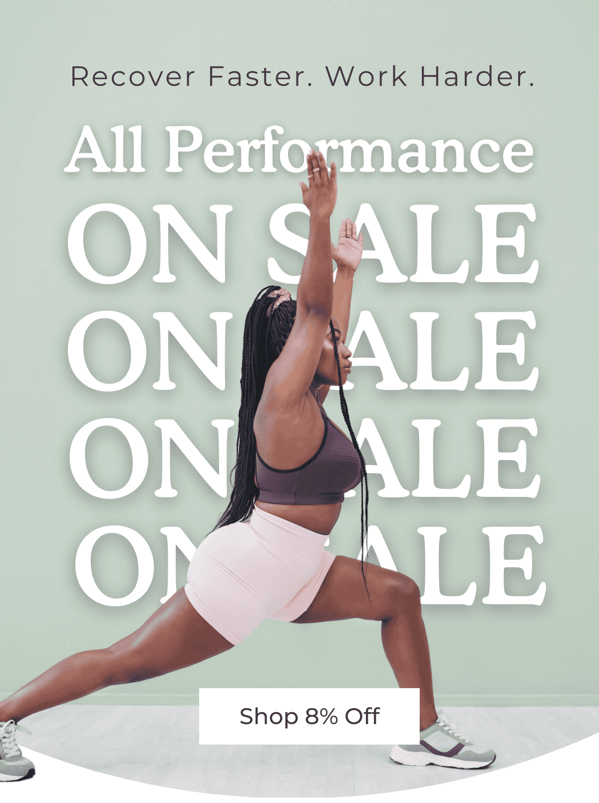 Recover Faster. Work Harder. All Performance On Sale! SHOP 8% OFF