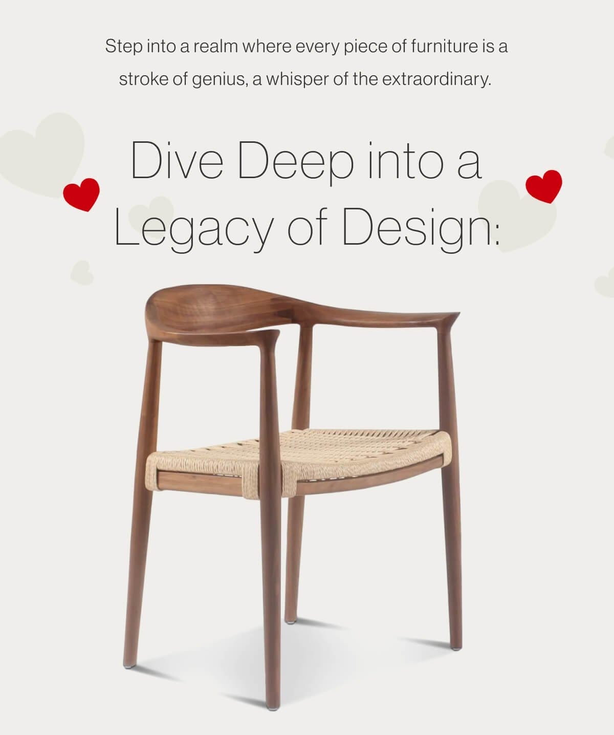 Step into a realm where every piece of furniture is a stroke of genius, a whisper of the extraordinary. - Dive Deep into a Legacy of Design: