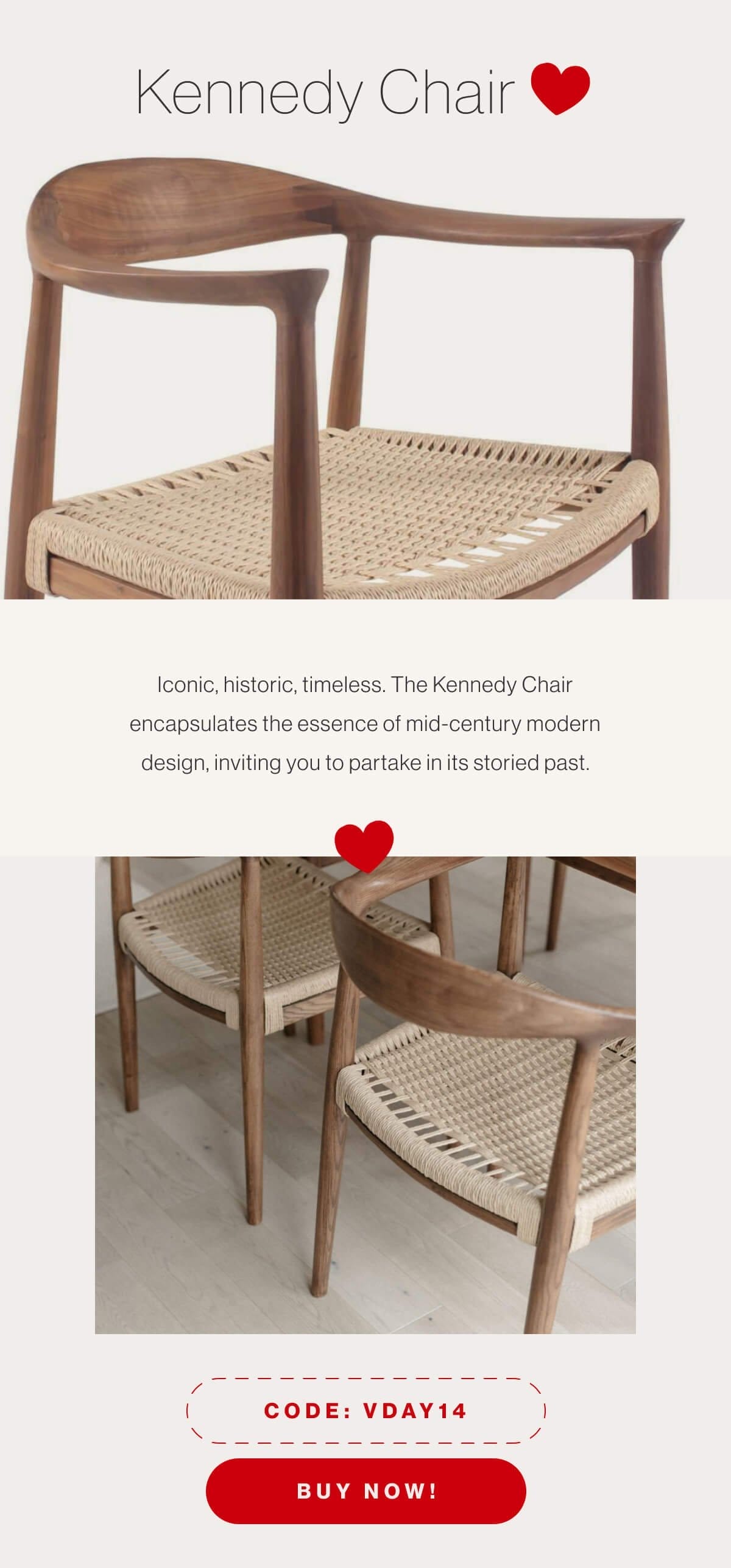 Kennedy Chair - Iconic, historic, timeless. The Kennedy Chair encapsulates the essence of mid-century modern design, inviting you to partake in its storied past. - Code: VDAY14 - Buy Now!