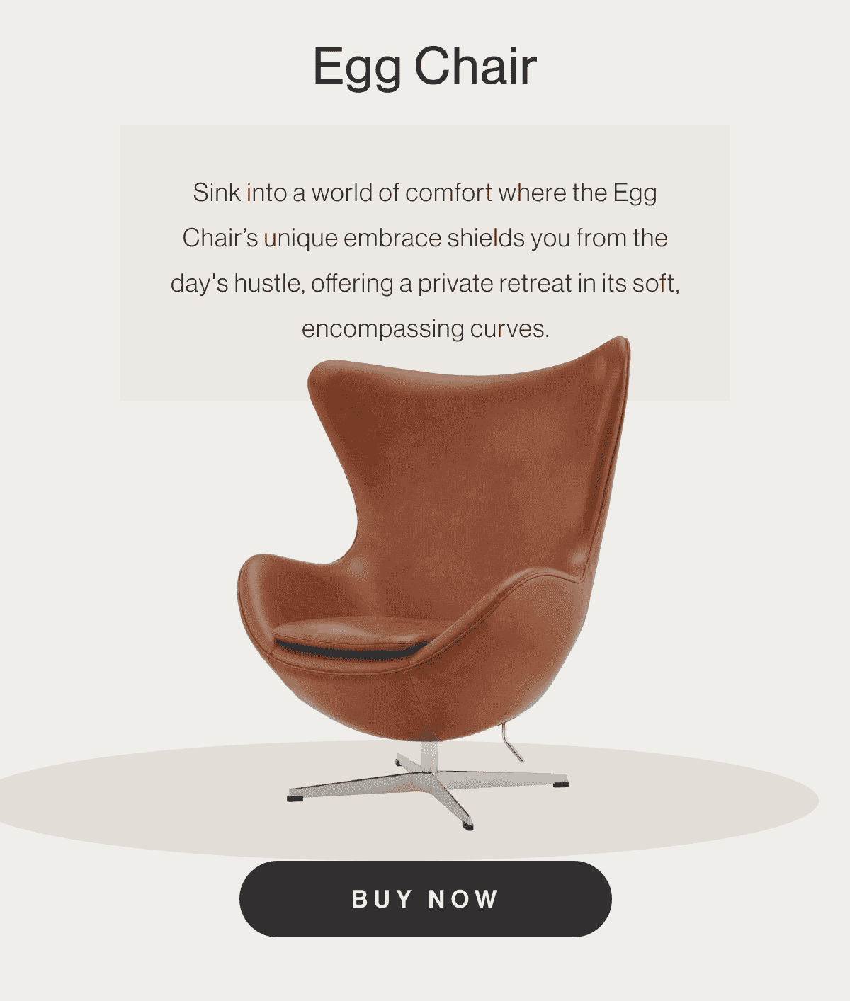 Egg Chair - Sink into a world of comfort where the Egg Chair’s unique embrace shields you from the day's hustle, offering a private retreat in its soft, encompassing curves. - Buy Now