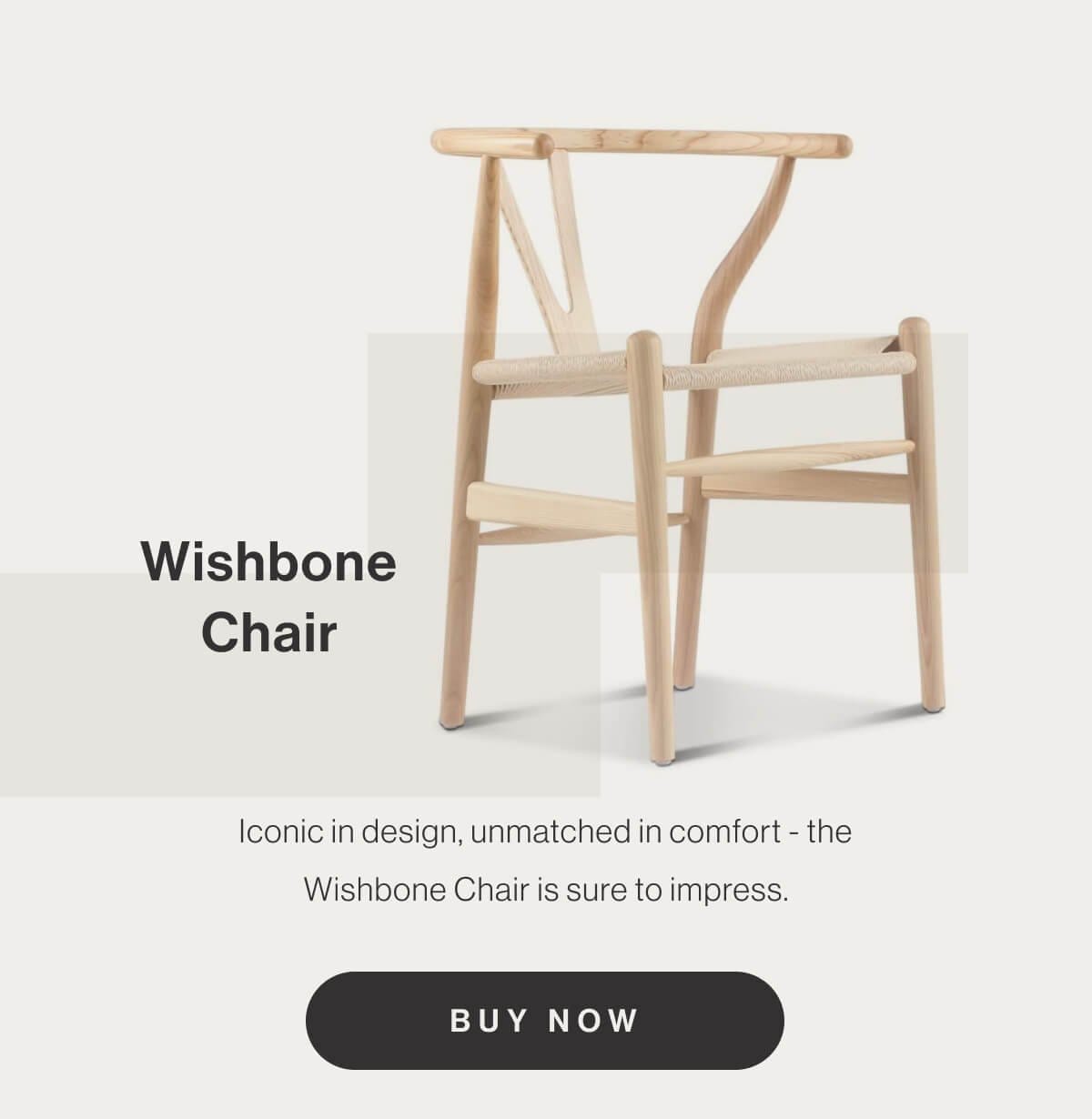 Wishbone Chair - Iconic in design, unmatched in comfort - the Wishbone Chair is sure to impress. - Buy Now