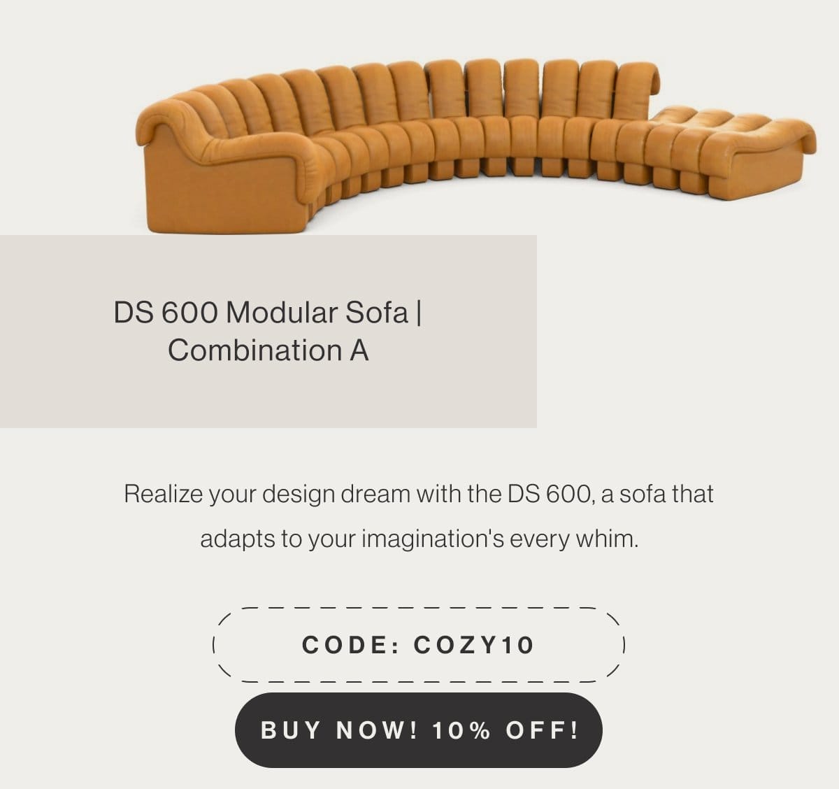 DS 600 Modular Sofa | Combination A - Realize your design dream with the DS 600, a sofa that adapts to your imagination's every whim. - Code: COZY10 - Buy Now! 10% Off!