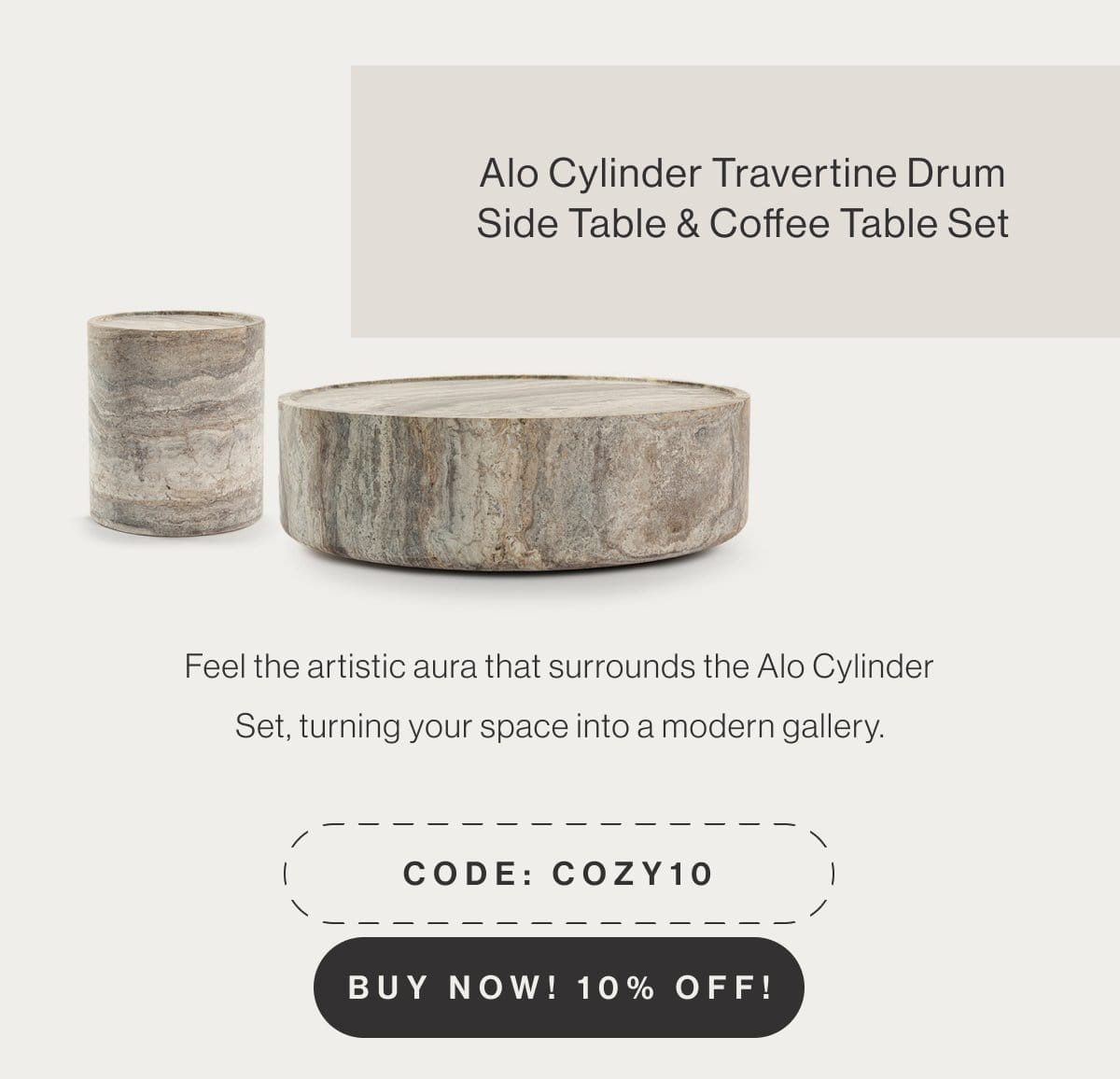 Alo Cylinder Travertine Drum Side Table & Coffee Table Set - Feel the artistic aura that surrounds the Alo Cylinder Set, turning your space into a modern gallery. - Code: COZY10 - Buy Now! 10% Off!