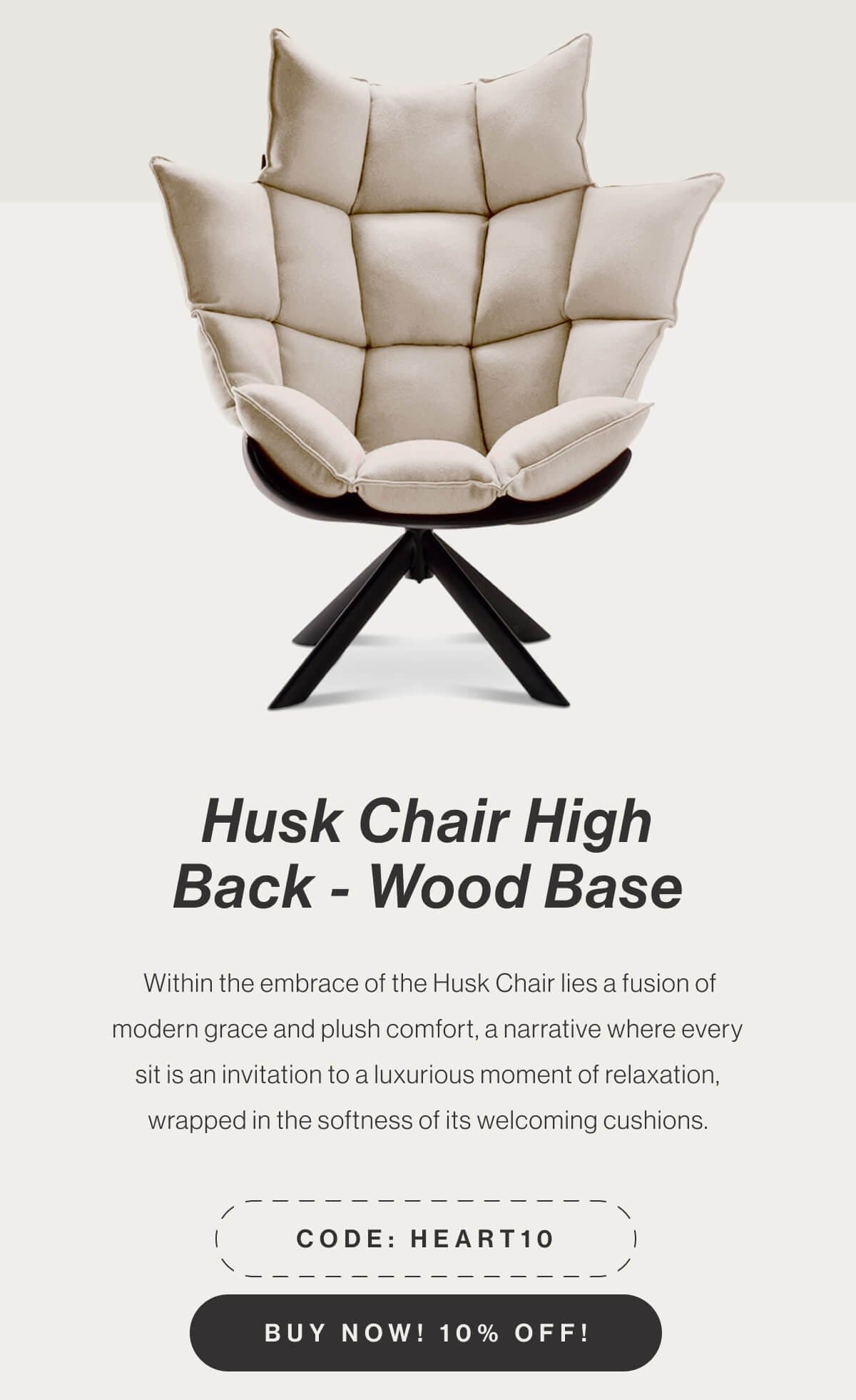 Husk Chair High Back Wood Base - Within the embrace of the Husk Chair lies a fusion of modern grace and plush comfort, a narrative where every sit is an invitation to a luxurious moment of relaxation, wrapped in the softness of its welcoming cushions. - Code: HEART10 - Buy Now! 10% Off!