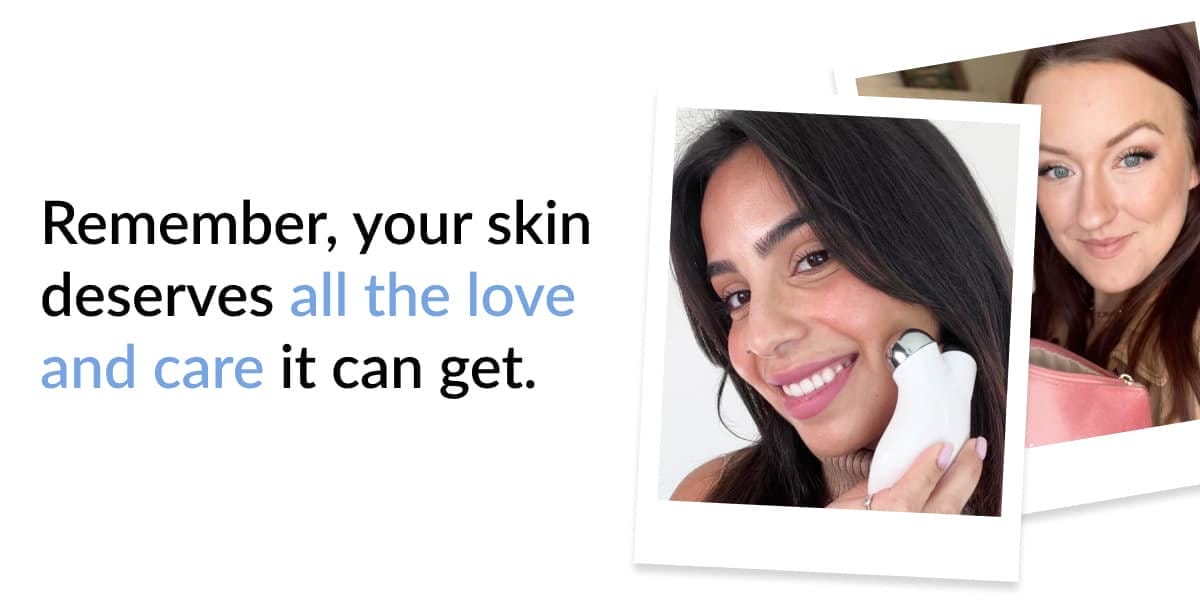 Remember, your skin deserves all the love and care it can get,