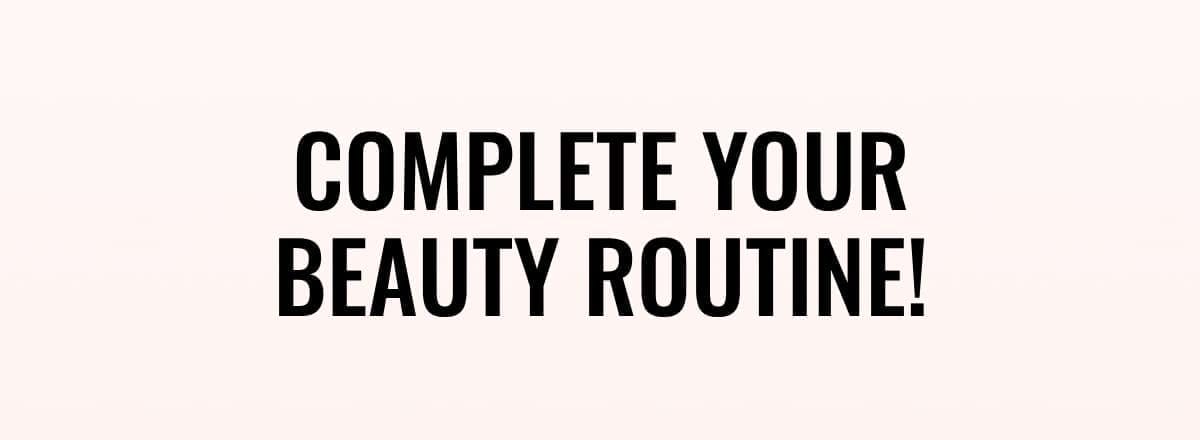Complete your beauty routine!