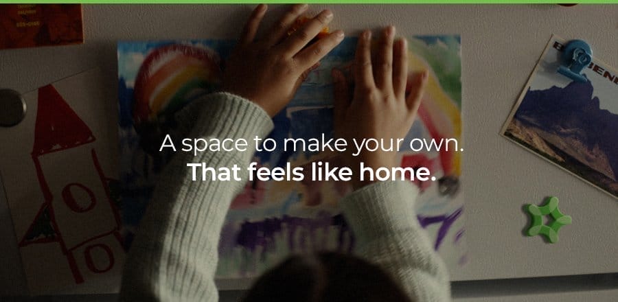 A space to make your own. That feels like home.