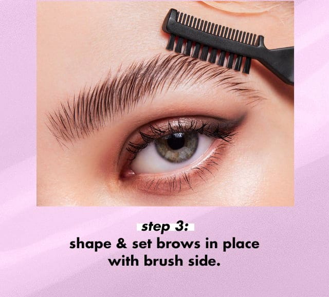 shape & set brows in place with brush side 