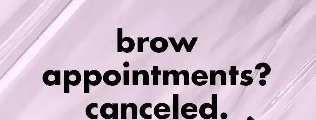 brow appointments? Canceled