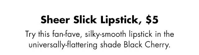 Try this fan-fave, silky smooth lipstick in the universally-flattering shade black cherry