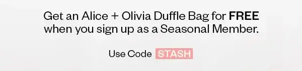 Get an Alice + Olivia Duffle Bag for FREE when you sign up as a Seasonal Member. Use Code STASH