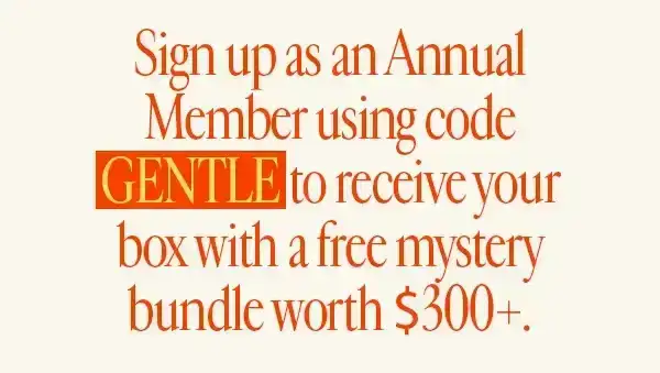 Sign up as an Annual Member using code GENTLE to receive your box with a free mystery bundle worth \\$300+.