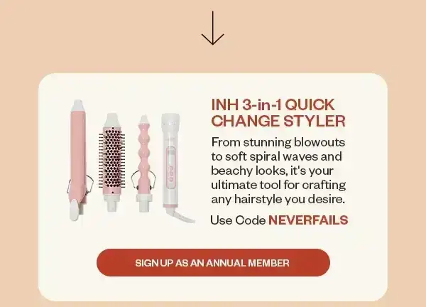 INH 3-in-1 QUICK CHANGE STYLER; Use Code NEVERFAILS; Sign Up as an Annual Member