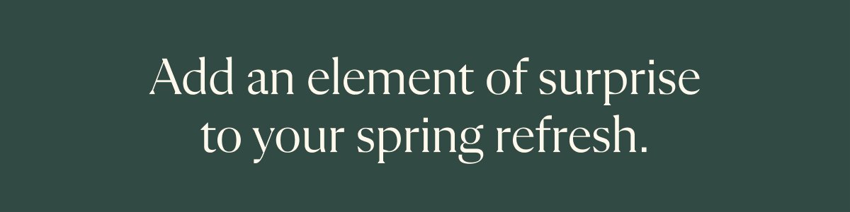 Add an element of surprise to your spring refresh