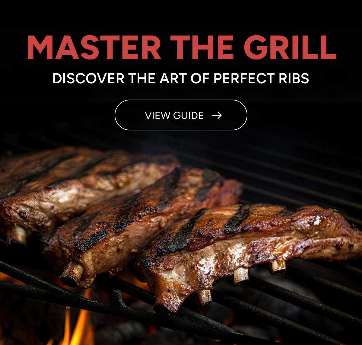 MASTER THE GRILL - DISCOVER THE ART OF PERFECT RIBS - CTA: VIEW GUIDE