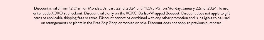 Discount is valid from 12:01am on Monday, January 22nd, 2024 until 11:59p PST on Monday, January 22snd, 2024. To use, enter code XOXO at checkout. Discount valid only on the XOXO Burlap-Wrapped Bouquet. Discount does not apply to gift cards or applicable shipping fees or taxes. Discount cannot be combined with any other promotion and is ineligible to be used on arrangements or plants in the Free Ship Shop or marked on sale. Discount does not apply to previous purchases.