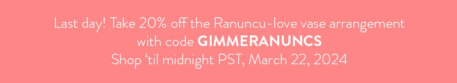 Take 20% off fan-favorite ranunculus in the deal of the day shop with code GIMMERANUNCS at checkout til midnight PST tonight!