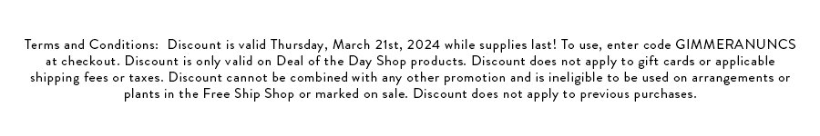 Terms and Conditions: Discount is valid Monday, March 18th, 2024 while supplies last! To use, enter code SMORE at checkout. Discount is only valid on Happy Camper bouquet. Discount does not apply to gift cards or applicable shipping fees or taxes. Discount cannot be combined with any other promotion and is ineligible to be used on arrangements or plants in the Free Ship Shop or marked on sale. Discount does not apply to previous purchases.