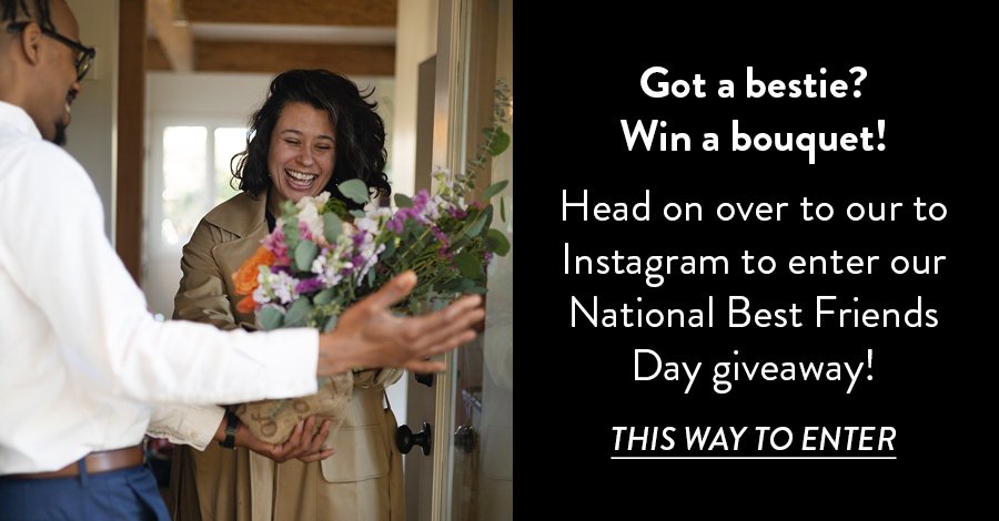 Got a bestie? Win a bouquet! Head on over to our to Instagram to enter our National Best Friends Day giveaway! 