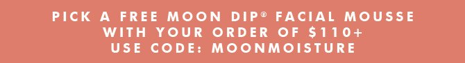 Free Moon Dip Facial Mousse with code MOONMOISTURE