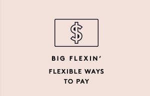 BIG FLEXIN' FLEXIBLE WAYS TO PAY