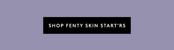 SHOP 25% OFF FENTY SKIN START'RS