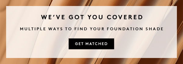 WE'VE GOT YOU COVERED - MULTIPLE WAYS TO FIND YOUR FOUNDATION SHADE