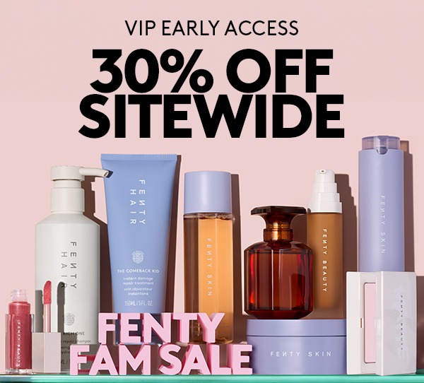 VIP EARLY ACCESS | 30% OFF SITEWIDE | FENTY FAM SALE | USE CODE: VIP EARLY | BE THE FIRST | Early Access ends Sept. 19, exclusions apply. While supplies last. 