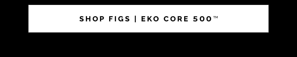 SHOP FIGS | EKO CORE 500