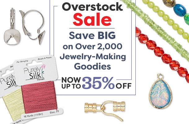 Overstock Sale - Save Big on over 2,000 Jewelry-Making Goodies - Now up to 35% Off