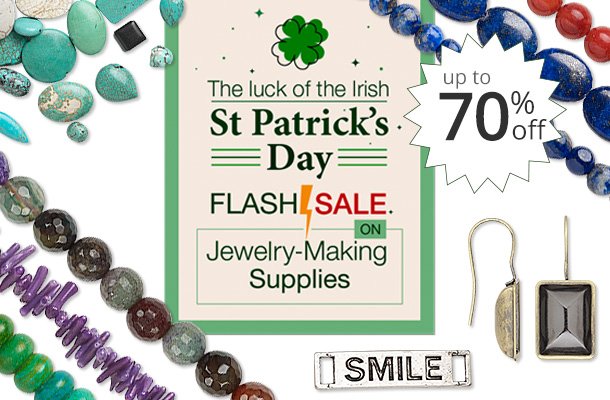 Save up to 70% off in The luck of the Irish St Patrick's Day Flash Sale on Jewelry-Making Supplies