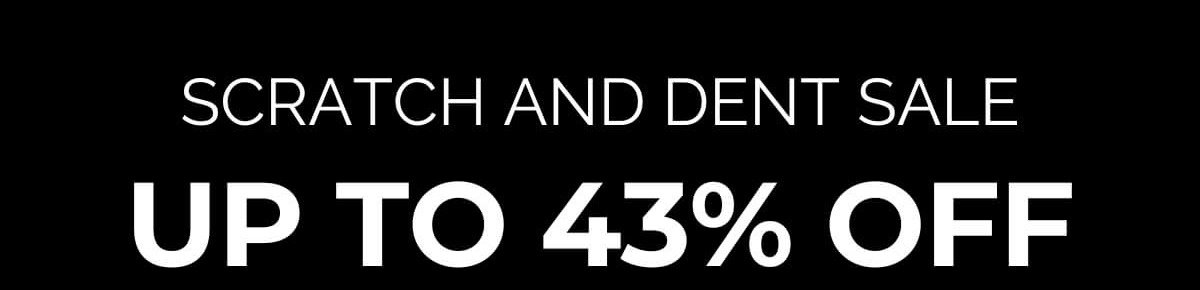 SCRATCH & DENT SALE, UP TO 43% OFF. SHOP LIMITED STOCK!