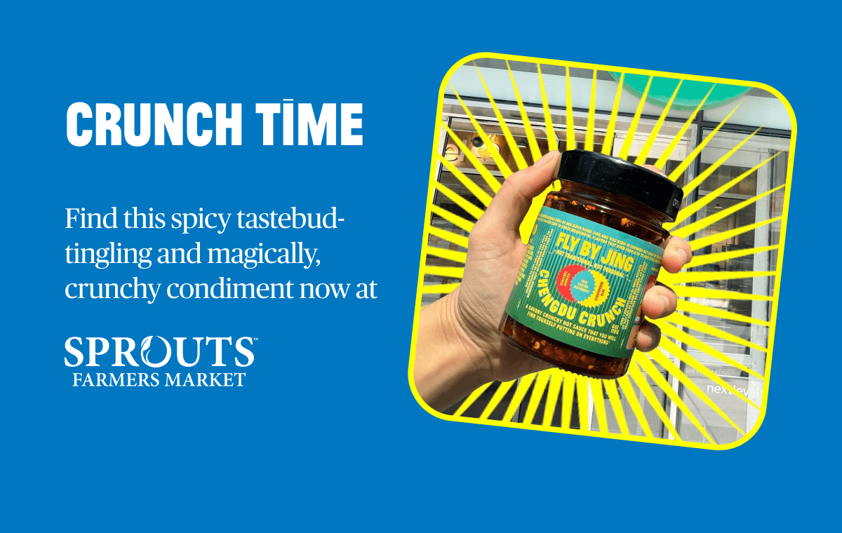 CRUNCH TIME Find this spicy tastebud tingling and magically, crunchy condiment now at SPROUTS 