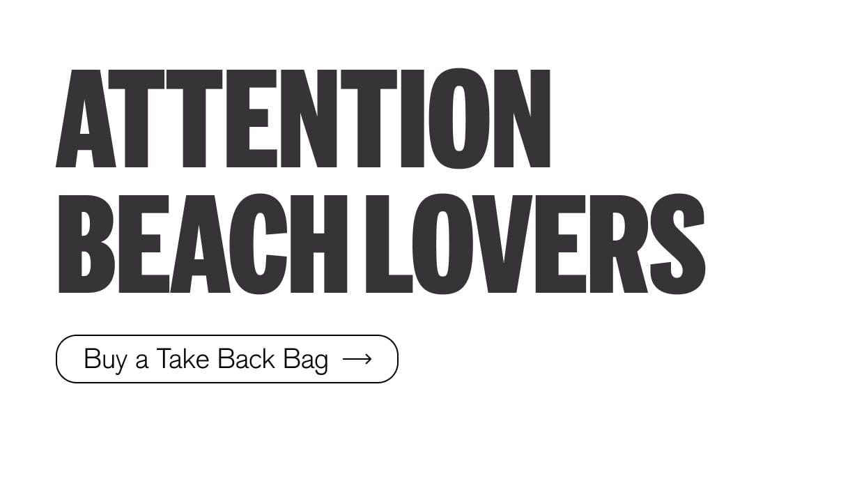 Attention Beach Lovers | Buy a Take Back Bag 