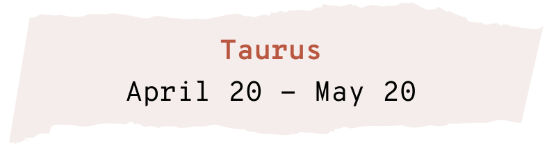 Taurus: April 20 - May 20