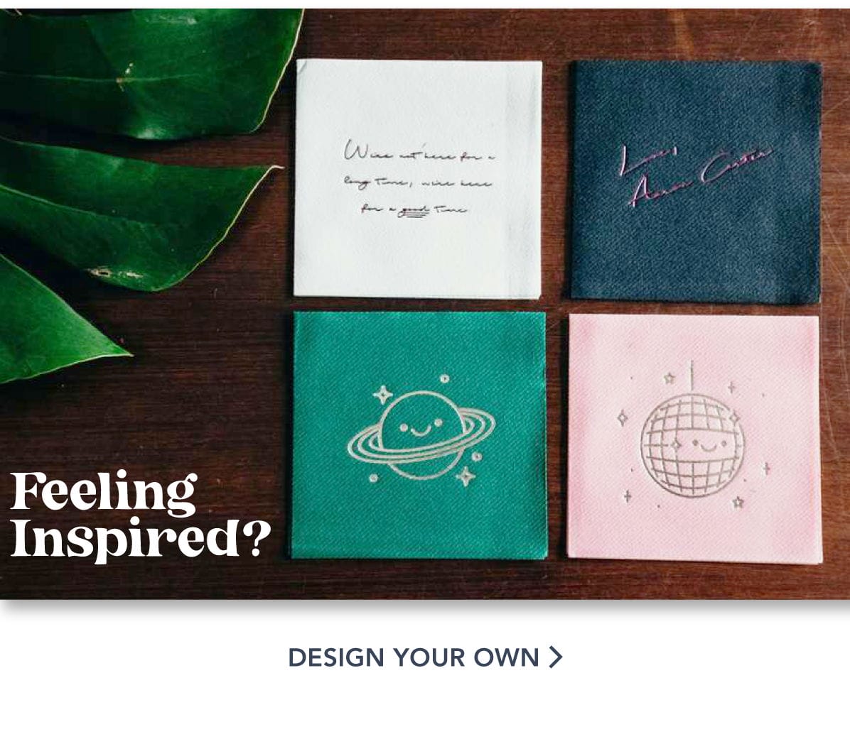 Feeling Inspired? | Design Your Own >