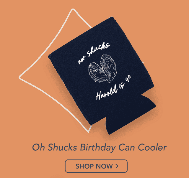 Shop Our Best Sellers! a can cooler called "Oh Shucks Birthday Can Cooler". It is one sided and has the words "aw shucks" in an arc above artwork of an oyster and then a "name" is "age" underneath it.