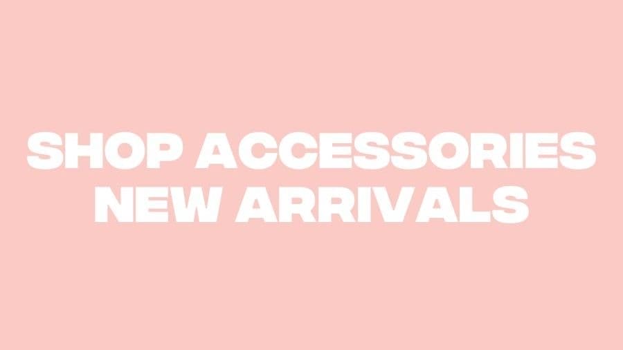 Shop Accessories New Arrivals