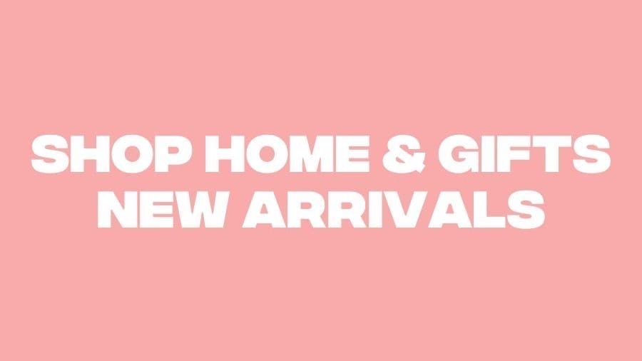 Shop Home & Gifts New Arrivals