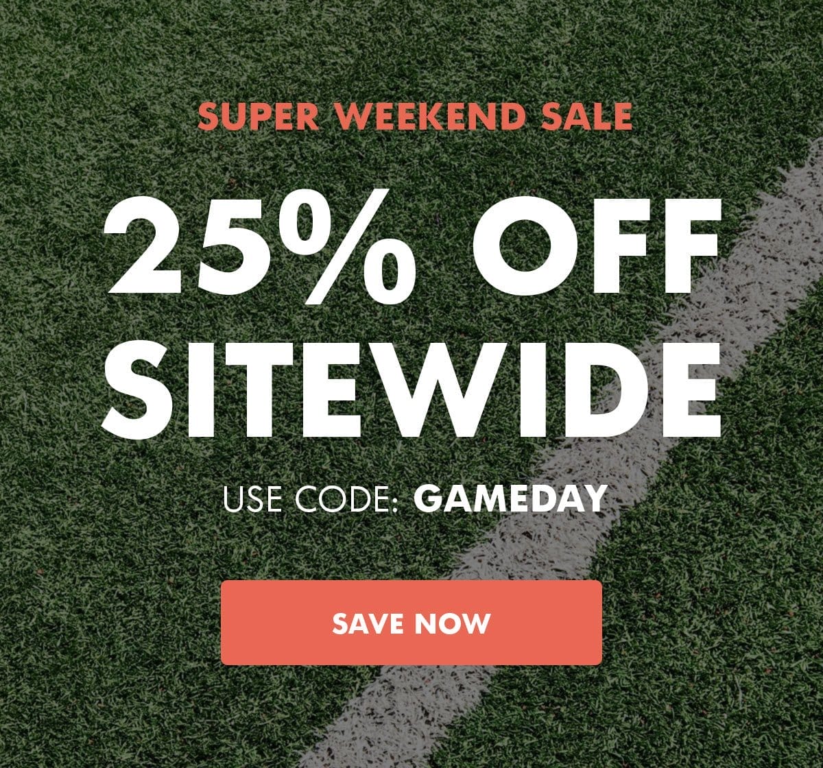 Super weekend sale. 25% off sitewide. Use code gameday.