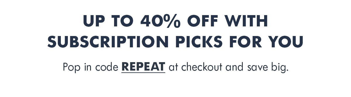 Up to 40% off subscription picks for you with code repeat.