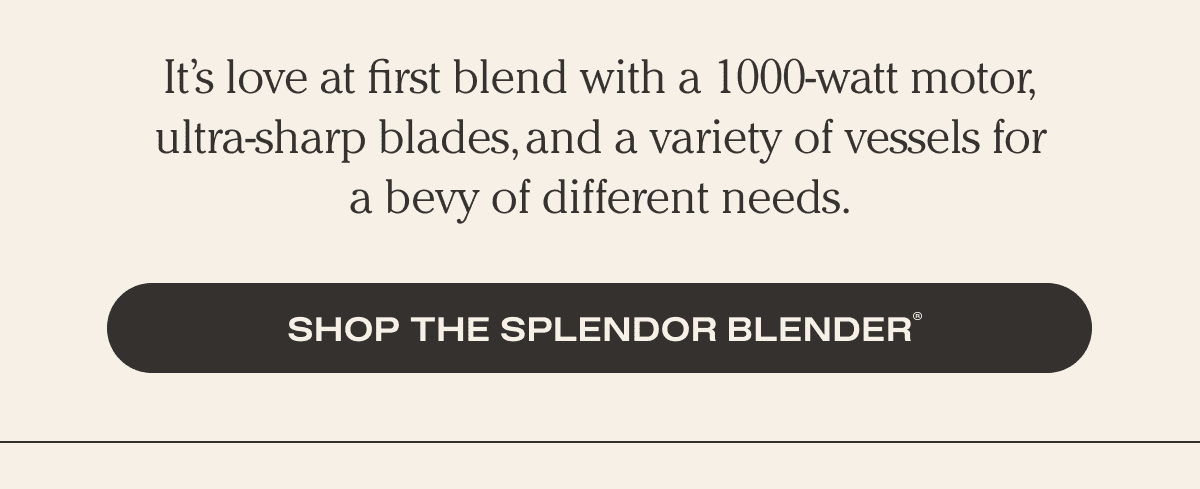 SHOP THE SPLENDOR BLENDER