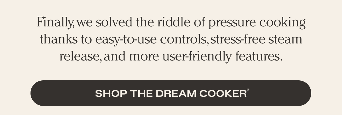 SHOP THE DREAM COOKER