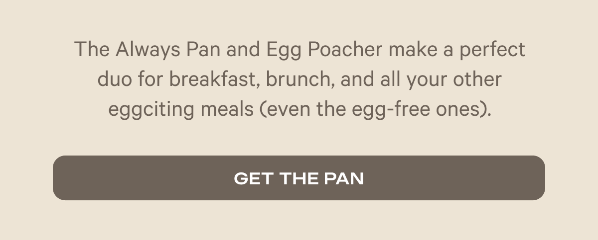 The Always Pan and Egg Poacher make a perfect duo for breakfast, brunch, and all your other eggciting meals. | Get The Pan