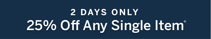 2 Days Only 25% off any single item*