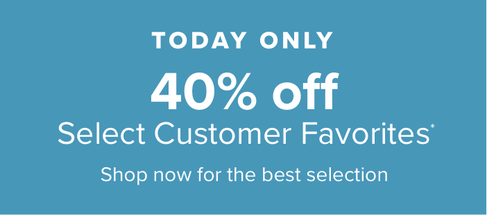 Limited Time Only 40% Off Select Customer Favorites*