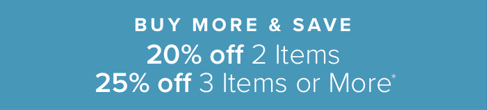 Buy more & Save 20% off 2 items, 25% off 3 items or more*
