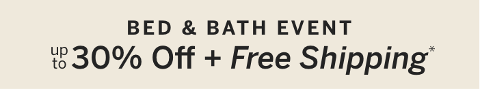 Bed & Bath Event: Up to 30% Off + Free Shipping*