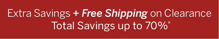 Extra Savings + Free Shipping on Clearance Total Savings up to 70%*
